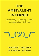 Ryan M Milner, Ryan M. Milner, Ryan M. Phillips Milner, Phillips, Whitne Phillips, Whitney Phillips... - Ambivalent Internet - Mischief, Oddity, and Antagonism Online
