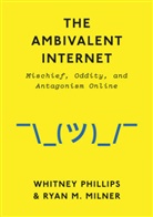 Ryan M Milner, Ryan M. Milner, Ryan M. Phillips Milner, Phillips, Whitne Phillips, Whitney Phillips... - Ambivalent Internet - Mischief, Oddity, and Antagonism Online
