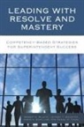 Jeffrey Brierton, Craig A Schilling, Craig A. Schilling, Daniel R. Tomal, Robert K Wilhite, Robert K. Wilhite... - Leading With Resolve and Mastery