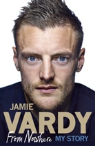 Jamie Vardy - Jamie Vardy: From Nowhere, My Story