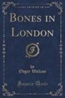 Edgar Wallace - Bones in London (Classic Reprint)