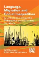 Alexandre Duchêne, Alexandre Duch¿, Alexandre Duch?ne, Alexandre Duchene, Melissa Moyer, Celia Roberts... - Language, Migration and Social Inequalities