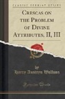 Harry Austryn Wolfson - Crescas on the Problem of Divine Attributes, II, III (Classic Reprint)