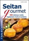 Suman Casini - Seitan gourmet. 300 deliziose ricette vegetariane ricche di proteine