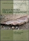 Silvia Alaura, Anna L. D'Agata, S. Alaura, A. L. D'Agata - Quale futuro per l'archeologia?