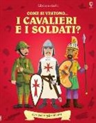 Kate Davies, Louie Stowell, J. S. Deheeger, E. Ordas - Come si vestono i cavalieri e i soldati? Con adesivi