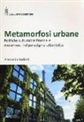Alessandra Badami - Metamorfosi urbane. Politiche culturali in Francia e mutamenti nel paradigma urbanistico