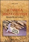 Erika Gnudi - A tavola senza glutine. Ricettario per celiaci