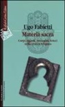 Ugo Fabietti - Materia sacra. Corpi, oggetti, immagini, feticci nella pratica religiosa