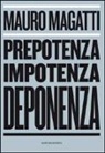Mauro Magatti - Prepotenza, impotenza, deponenza