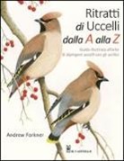 Andrew Forkner - Ritratti di uccelli dalla A alla Z. Guida illustrata all'arte di dipingere uccelli con gli acrilici