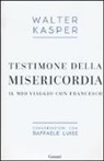 Walter Kasper, Raffaele Luise - Testimone della misericordia. Il mio viaggio con Francesco. Conversazioni con Raffaele Luise