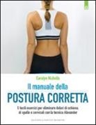 Carolyn Nicholls - Il manuale della postura corretta. 5 facili esercizi per eliminare dolori di schiena, di spalle e cervicali con la tecnica Alexander