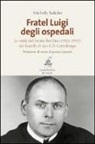 Michele Salcito - Fratel Luigi degli ospedali. Le virtù del Beato Bordino (1922-1977) dei Fratelli di san G. B. Cottolengo