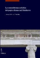 Antonella Ballardini, Xavier Barral I. Altet, Claudia Bolgia, M. D'Onofrio - La committenza artistica dei papi a Roma nel Medioevo