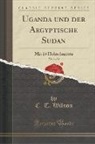 C. T. Wilson - Uganda Und Der Aegyptische Sudan, Vol. 1 of 2: Mit 14 Holzschnitten (Classic Reprint)