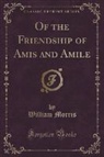 William Morris - Of the Friendship of Amis and Amile (Classic Reprint)