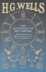 H. G. Wells - The Autocracy of Mr. Parham - His Remarkable Adventures in This Changing World