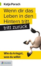 Katja Porsch - Wenn dir das Leben in den Hintern tritt, tritt zurück