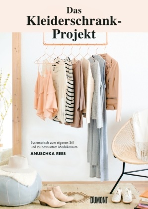 Anuschka Rees - Das Kleiderschrank-Projekt - Systematisch zum eigenen Stil und zu bewusstem Modekonsum