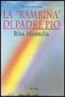 Cristina Siccardi - La «bambina» di padre Pio Rita Montella