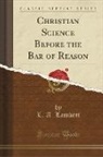 L. A. Lambert - Christian Science Before the Bar of Reason (Classic Reprint)