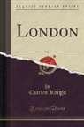 Charles Knight - London, Vol. 4 (Classic Reprint)