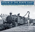 Brian J. Dickson - Steam in the North East - Northumberland, Durham and Yorkshire