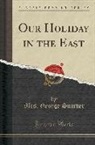 Mrs George Henry Sumner, Mrs. George Sumner - Our Holiday in the East (Classic Reprint)