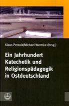 Klaus Petzold, Michael Wermke - Ein Jahrhundert Katechetik und Religionspädagogik in Ostdeutschland