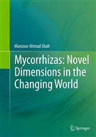 Manzoor Ahmad Shah - Mycorrhizas: Novel Dimensions in the Changing World
