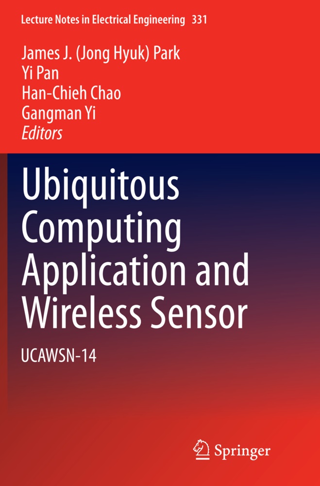 Han-Chieh Chao, Han-Chieh Chao et al, Y Pan, Yi Pan, James J. (Jong Hyuk) Park, James J. Jong Hyuk Park... - Ubiquitous Computing Application and Wireless Sensor - UCAWSN-14