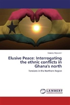 Quassy Adjapawn - Elusive Peace: Interrogating the ethnic conflicts in Ghana's north
