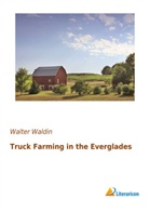 Walter Waldin - Truck Farming in the Everglades