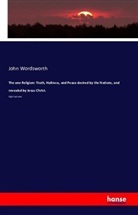 John Wordsworth - The one Religion: Truth, Holiness, and Peace desired by the Nations, and revealed by Jesus Christ.