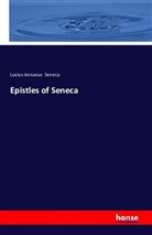 Seneca, der Jüngere Seneca, Lucius Annaeus Seneca - Epistles of Seneca