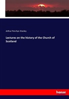 Arthur Penrhyn Stanley - Lectures on the history of the Church of Scotland