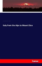 Woldemar Kaden, Eduar Paulus, Eduard Paulus, Kar Stieler, Karl Stieler, Frances Eleanor Trollope... - Italy from the Alps to Mount Etna