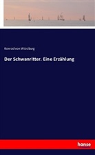 Konrad von Würzburg, Konrad von Würzburg, Konrad von Würzburg - Der Schwanritter. Eine Erzählung