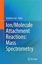 Toshihir Fujii, Toshihiro Fujii - Ion/Molecule Attachment Reactions: Mass Spectrometry