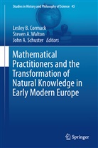 John A Schuster, Steve A Walton, Steven A Walton, John A. Schuster, Steven A. Walton, Lesley B. Cormack... - Mathematical Practitioners and the Transformation of Natural Knowledge in Early Modern Europe