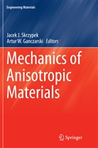 Artur W. Ganczarski, Jace J Skrzypek, Jacek J Skrzypek, Jacek J. Skrzypek, Jacek J. Skrzypek, W Ganczarski... - Mechanics of Anisotropic Materials