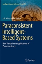 Jair M Abe, Jair Minoro Abe, Jai Minoro Abe, Jair Minoro Abe - Paraconsistent Intelligent-Based Systems