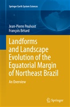 Francois Betard, François Bétard, Jean-Pierr Peulvast, Jean-Pierre Peulvast - Landforms and Landscape Evolution of the Equatorial Margin of Northeast Brazil