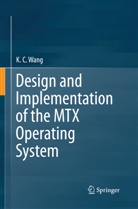 K C Wang, K. C. Wang, K.C. Wang - Design and Implementation of the MTX Operating System