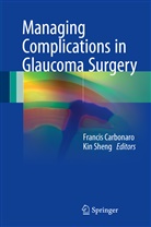Franci Carbonaro, Francis Carbonaro, Lim K. Sheng, K. Sheng Lim, Kin Sheng, Sheng Lim... - Managing Complications in Glaucoma Surgery