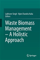 Chandra Kalia, Chandra Kalia, Vipin Chandra Kalia, Lakhvee Singh, Lakhveer Singh - Waste Biomass Management - A Holistic Approach
