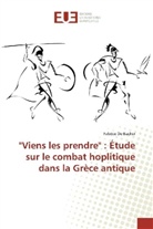 Fabrice De Backer - "Viens les prendre" : Étude sur le combat hoplitique dans la Grèce antique