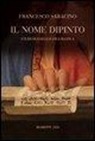 Francesco Saracino - Il nome dipinto. Studi di esegesi figurativa