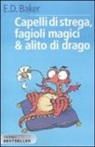 E. D. Baker, D. Guicciardini - Capelli di strega, fagioli magici & alito di drago